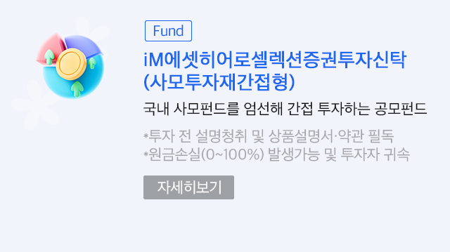 (Fund)iM에셋히어로셀렉션증권투자신탁(사모투자재간접형). 사모펀드계의 히어로라 불릴만한 펀드들에 간접 투자하는 공모펀드. * 원금손실(0~100%) 발생가능 및 투자자 귀속. (자세히보기)